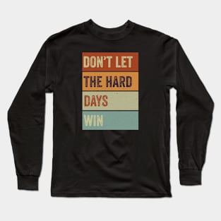 don't let the hard days win Long Sleeve T-Shirt